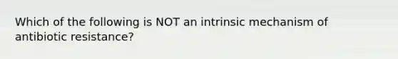 Which of the following is NOT an intrinsic mechanism of antibiotic resistance?