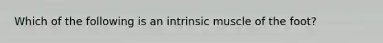 Which of the following is an intrinsic muscle of the foot?