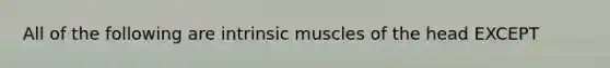 All of the following are intrinsic muscles of the head EXCEPT