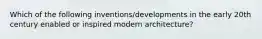 Which of the following inventions/developments in the early 20th century enabled or inspired modern architecture?