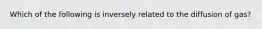 Which of the following is inversely related to the diffusion of gas?