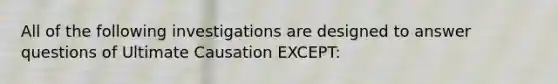 All of the following investigations are designed to answer questions of Ultimate Causation EXCEPT: