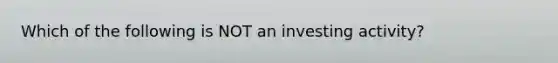 Which of the following is NOT an investing activity?