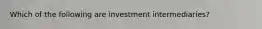 Which of the following are investment intermediaries?