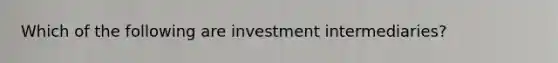 Which of the following are investment intermediaries?