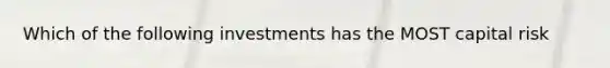 Which of the following investments has the MOST capital risk