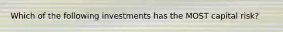 Which of the following investments has the MOST capital risk?