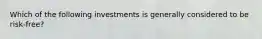 Which of the following investments is generally considered to be risk-free?