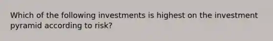 Which of the following investments is highest on the investment pyramid according to risk?