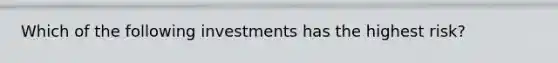 Which of the following investments has the highest risk?