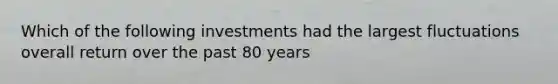 Which of the following investments had the largest fluctuations overall return over the past 80 years