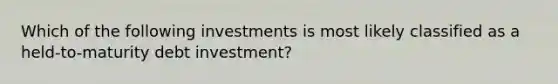 Which of the following investments is most likely classified as a​ held-to-maturity debt​ investment?