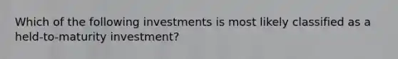 Which of the following investments is most likely classified as a held-to-maturity investment?