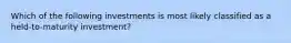 Which of the following investments is most likely classified as a​ held-to-maturity investment?