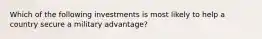 Which of the following investments is most likely to help a country secure a military advantage?