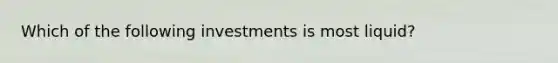 Which of the following investments is most liquid?