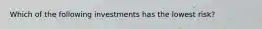 Which of the following investments has the lowest risk?