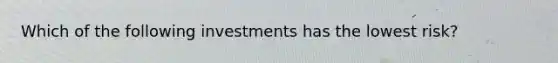 Which of the following investments has the lowest risk?