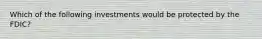 Which of the following investments would be protected by the FDIC?