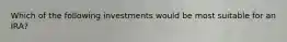 Which of the following investments would be most suitable for an IRA?