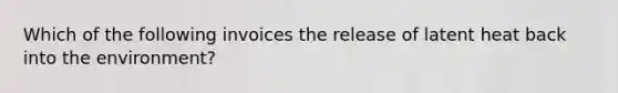 Which of the following invoices the release of latent heat back into the environment?