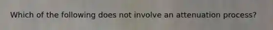 Which of the following does not involve an attenuation process?