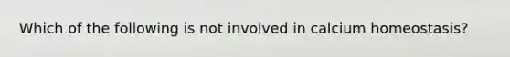 Which of the following is not involved in calcium homeostasis?