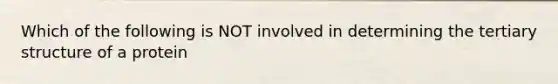 Which of the following is NOT involved in determining the tertiary structure of a protein