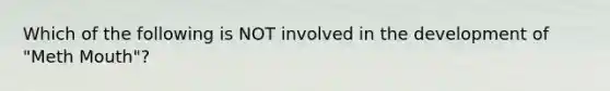 Which of the following is NOT involved in the development of "Meth Mouth"?