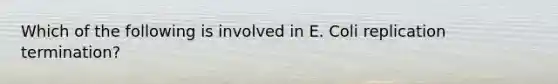 Which of the following is involved in E. Coli replication termination?