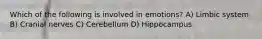 Which of the following is involved in emotions? A) Limbic system B) Cranial nerves C) Cerebellum D) Hippocampus