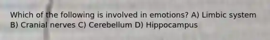 Which of the following is involved in emotions? A) Limbic system B) Cranial nerves C) Cerebellum D) Hippocampus
