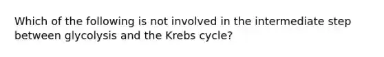 Which of the following is not involved in the intermediate step between glycolysis and the Krebs cycle?