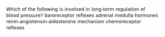 Which of the following is involved in long-term regulation of blood pressure? baroreceptor reflexes adrenal medulla hormones renin-angiotensin-aldosterone mechanism chemoreceptor reflexes