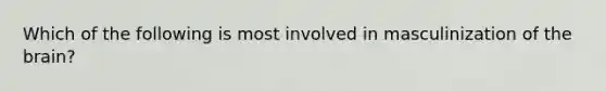 Which of the following is most involved in masculinization of the brain?