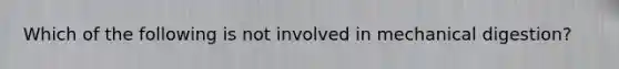 Which of the following is not involved in mechanical digestion?