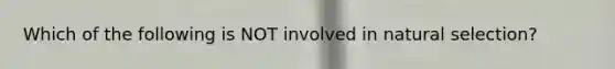 Which of the following is NOT involved in natural selection?