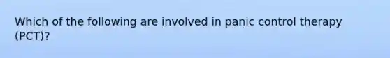 Which of the following are involved in panic control therapy (PCT)?
