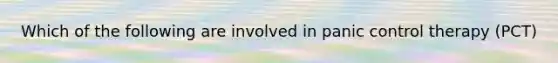 Which of the following are involved in panic control therapy (PCT)