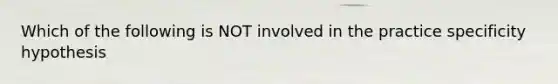 Which of the following is NOT involved in the practice specificity hypothesis