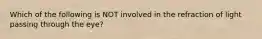 Which of the following is NOT involved in the refraction of light passing through the eye?