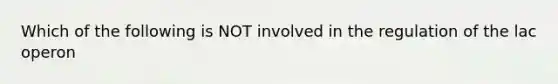 Which of the following is NOT involved in the regulation of the lac operon