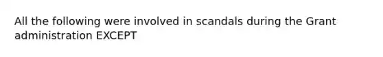 All the following were involved in scandals during the Grant administration EXCEPT