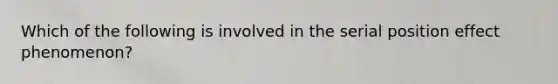 Which of the following is involved in the serial position effect phenomenon?