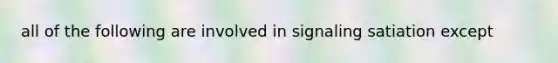 all of the following are involved in signaling satiation except