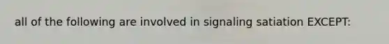 all of the following are involved in signaling satiation EXCEPT: