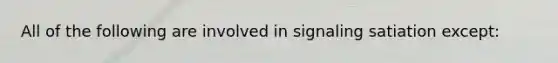 All of the following are involved in signaling satiation except: