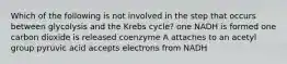 Which of the following is not involved in the step that occurs between glycolysis and the Krebs cycle? one NADH is formed one carbon dioxide is released coenzyme A attaches to an acetyl group pyruvic acid accepts electrons from NADH