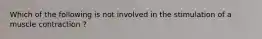 Which of the following is not involved in the stimulation of a muscle contraction ?