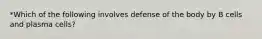 *Which of the following involves defense of the body by B cells and plasma cells?